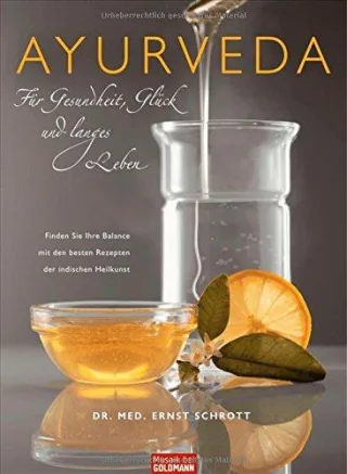 Ayurveda für Gesundheit Glück und langes Leben: Finden Sie Ihre Balance mit den besten Rezepten der indischen Heilkunst