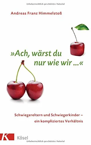 Ach wärst du nur wie wir ...: Schwiegereltern und Schwiegerkinder - ein kompliziertes Verhältnis