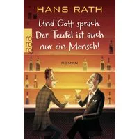 Und Gott sprach: Der Teufel ist auch nur ein Mensch! / Hans Rath, Roman