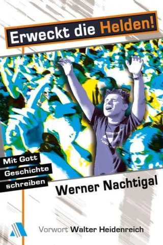 Erweckt die Helden!: Mit Gott Geschichte schreiben