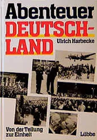 Abenteuer Deutschland. Von der Teilung bis zur Einheit