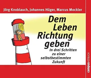 Dem Leben Richtung geben: In drei Schritten zu einer selbstbestimmten Zukunft