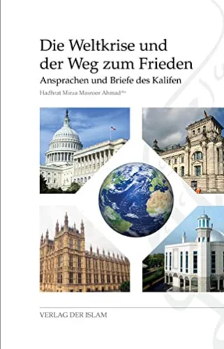 Die Weltkrise und der Weg zum Frieden: Ansprachen und Briefe des Kalifen