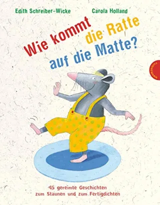 Wie kommt die Ratte auf die Matte? 45 gereimte Geschichten zum Staunen und zum Fertigdichten