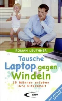 Tausche Laptop gegen Windeln: 15 Männer erleben ihre Elternzeit