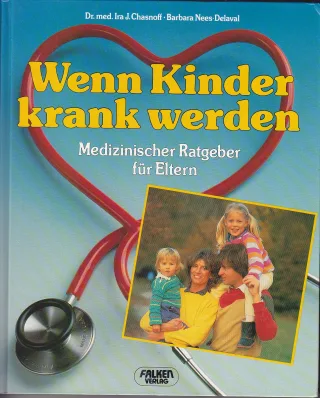 Wenn Kinder krank werden. Medizinischer Ratgeber für Eltern.
