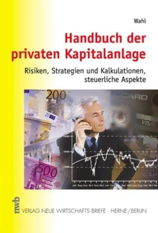 Handbuch der privaten Kapitalanlage. Risiken Strategien und Kalkulationen steuerliche Aspekte