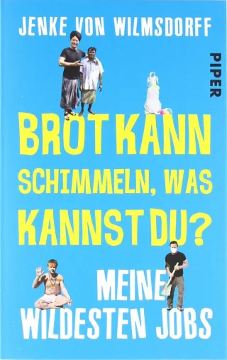 Brot kann schimmeln was kannst du?: Meine wildesten Jobs [Taschenbuch] [2012] Wilmsdorff Jenke von