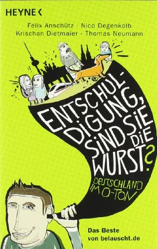 Entschuldigung sind Sie die Wurst?: Deutschland im O-Ton - Das Beste von belauscht.de