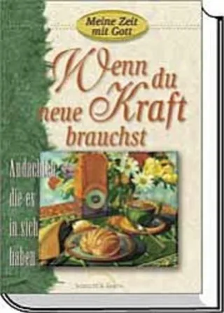 Meine Zeit mit Gott Wenn du neue Kraft brauchst