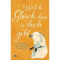 Welch Glück, dass es dich gibt / diverse, Geschichten vom Geschenk der Freundschaft, Das schönste Buchgeschenk an die liebste Freundin und den besten Kumpel.