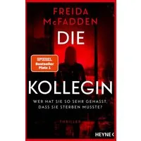 Die Kollegin – Wer hat sie so sehr gehasst, dass sie sterben musste? / Freida McFadden, Thriller – Der Nr.1 Bestseller der Autorin des Weltbestsellers »Wenn sie wüsste«