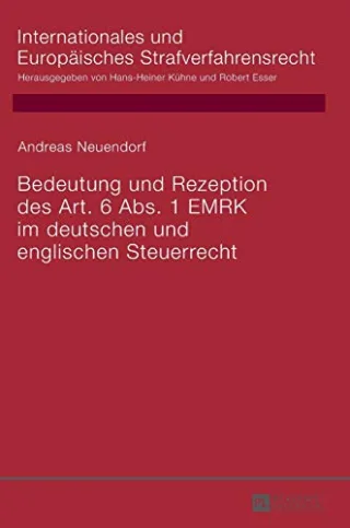Bedeutung und Rezeption des Art. 6 Abs. 1 EMRK im deutschen und englischen Steuerrecht (Internationales und Europäisches Strafverfahrensrecht Band 11)
