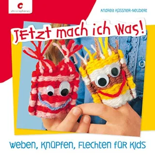 Jetzt mach ich was! Weben Knüpfen Flechten für Kids [Gebundene Ausgabe] [2013] Küssner-Neubert Andrea