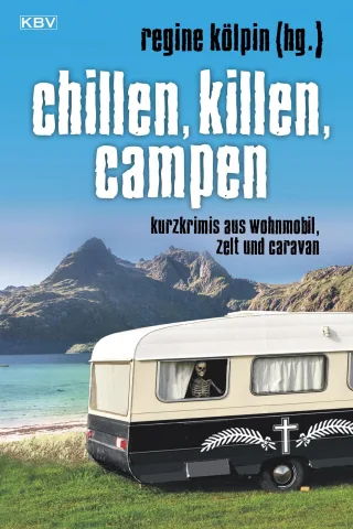 Chillen killen campen: Kurzkrimis aus Wohnmobil Zelt und Caravan
