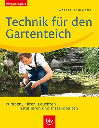 Technik für den Gartenteich: Pumpen Filter Leuchten. Installieren und Instandhalten