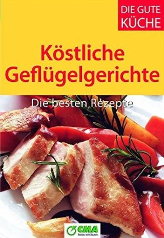 Köstliche Geflügelgerichte - Die besten Rezepte. Die besten Rezepte