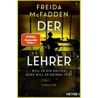 Der Lehrer – Will er dir helfen oder will er deinen Tod? / Freida McFadden, Thriller - Von der Autorin des Weltbestsellers »Wenn sie wüsste«.