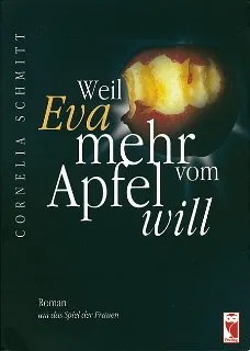 Weil Eva mehr vom Apfel will: Roman um das Spiel der Frauen