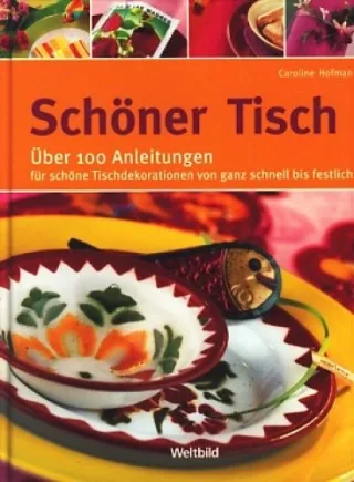 Schöner Tisch. Über 100 Anleitungen für schöne Tischdekorationen von ganz schnell bis festlich