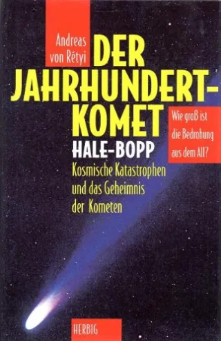 Der Jahrhundert-Komet: Hale-Bopp. Kosmische Katastrophen und das Geheimnis der Kometen. Wie gross ist die Bedrohung aus dem All?