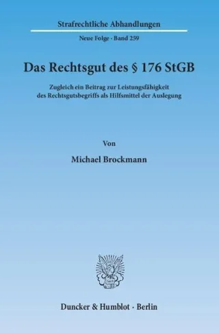 Das Rechtsgut des § 176 StGB.: Zugleich ein Beitrag zur Leistungsfähigkeit des Rechtsgutsbegriffs als Hilfsmittel der Auslegung. (Strafrechtliche Abhandlungen. Neue Folge)