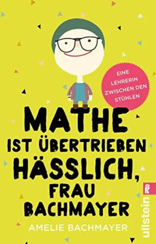 Mathe ist übertrieben hässlich Frau Bachmayer: Eine Lehrerin zwischen den Stühlen