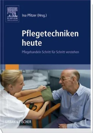 Pflegetechniken heute: Pflegehandeln Schritt für Schritt verstehen