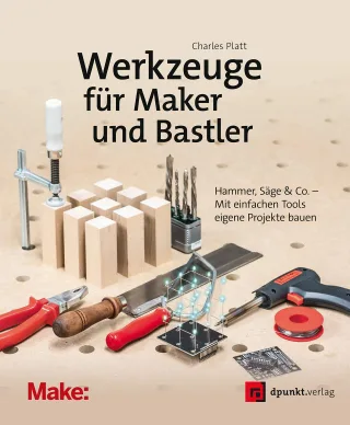 Werkzeuge für Maker und Bastler: Hammer Säge & Co. ? Mit einfachen Tools eigene Projekte bauen (Edition Make)