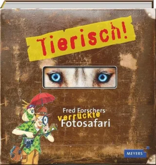 Tierisch!: Fred Forschers verrückte Fotosafari