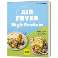 Lieblingsrezepte aus deinem Airfryer - High Protein / Inga Pfannebecker, Schnelle Rezepte für die tägliche Eiweiß-Power