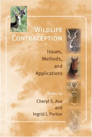 Wildlife Contraception: Issues Methods and Applications (Zoo And Aquarium Biology And Conservation Series)