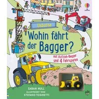 Wohin fährt der Bagger? / Sarah Hull, mit Aufzieh-Bagger und 4 Fahrspuren – Lese- und Spielspaß in einem, wenn der Bagger verschiedene Baustellen besucht – für Kinder ab 3 Jahren