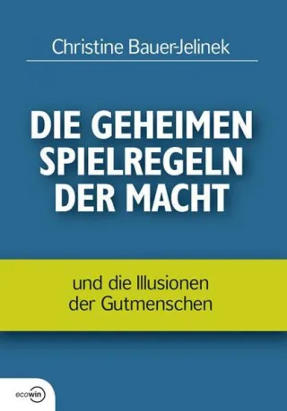Die geheimen Spielregeln der Macht: und die Illusionen der Gutmenschen [Gebundene Ausgabe] [2007] Christine Bauer-Jelinek