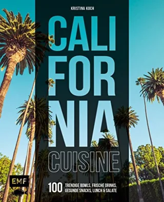California Cuisine: 100 trendige Bowls frische Drinks gesunde Snacks Lunch und Salate