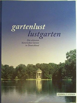 Gartenlust - Lustgarten. Die schönsten historischen Gärten in Deutschland: Offizieller Führer der Schlösserverwaltungen in Baden-Württemberg Bayern ... Rheinland-Pfalz Sachsen und Thüringen