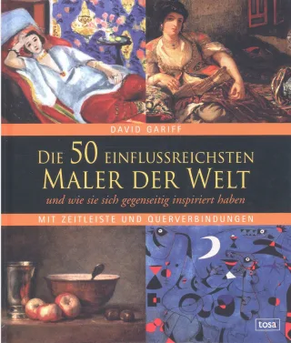 Die 50 einflussreichsten Maler der Welt: und wie sie sich gegenseitig inspiriert haben. Mit Zeitleiste und Querverbindungen