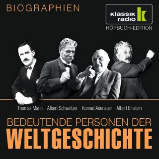 KLASSIK RADIO präsentiert: Bedeutende Personen der Weltgeschichte: Thomas Mann / Albert Schweitzer / Konrad Adenauer / Albert Einstein