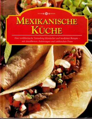Mexikanische Küche - Eine verführerische Sammlung klassischer und moderner Rezepte