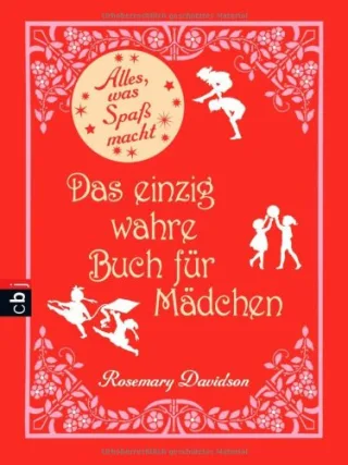 Alles was Mädchen Spaß macht - Das einzig wahre Buch für Mädchen