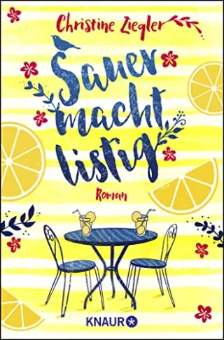 Sauer macht listig: Roman. Ein charmant-lustiger Wohlfühl-Roman mit Humor Herz und einer zitronensüßen Prise Lebensweisheit