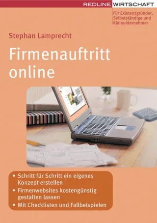 Firmenauftritt online: - Schritt für Schritt ein eigenes Konzept erstellen- Firmenwebsites kostengünstig gestalten lassen- Mit Checklisten Tipps und Beispielen