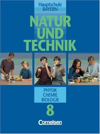 Natur und Technik - Physik/Chemie/Biologie (vergriffen) - Hauptschule Bayern: Natur und Technik Physik Chemie Biologie Hauptschule Bayern 8. Jahrgangsstufe