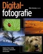 Digitalfotografie: Digitale Fotos richtig aufnehmen bearbeiten und drucken