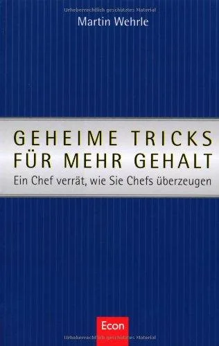 Geheime Tricks für mehr Gehalt: Ein Chef verrät wie Sie Chefs überzeugen [Gebundene Ausgabe] [2003] Wehrle Martin