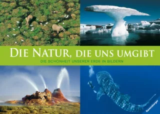 Die Natur die uns umgibt: Die Schönheit unserer Erde in Bildern