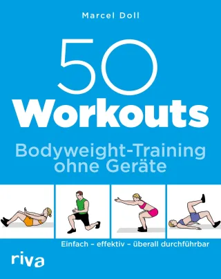 50 Workouts ? Bodyweight-Training ohne Geräte: Einfach ? effektiv ? überall durchführbar