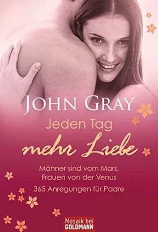 Jeden Tag mehr Liebe  - Männer sind vom Mars Frauen von der Venus: 365 Anregungen für Paare