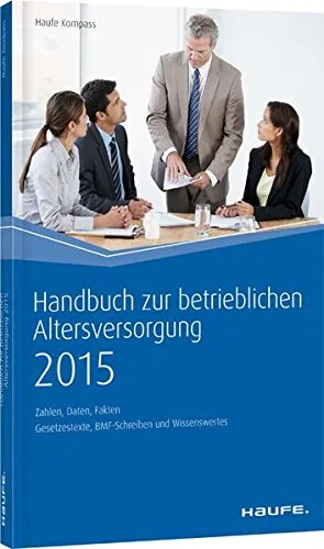 Handbuch zur betrieblichen Altersversorgung 2015: Zahlen Daten Fakten (Haufe Kompass)