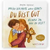 Hab ich dir heute schon gesagt? Du bist gut – Genau so, wie du bist! / Romy Pohl, Ein Mitsprechbuch zur Stärkung des Selbstvertrauens